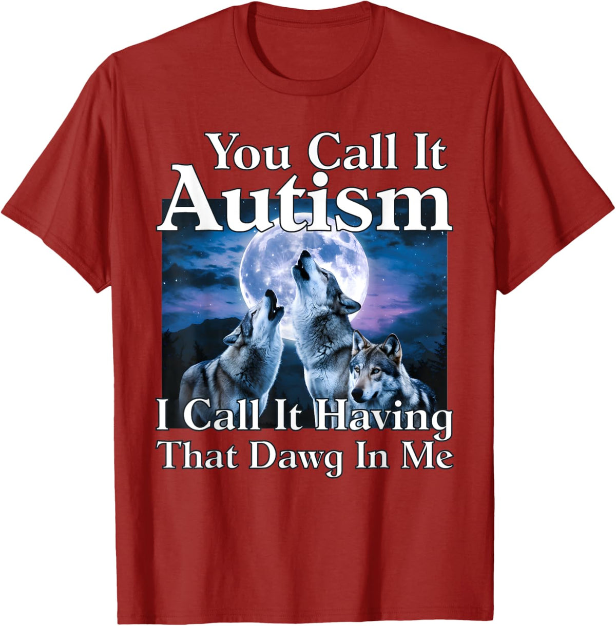 You Call It Autism I Call It Having that Dawg In Me Autism